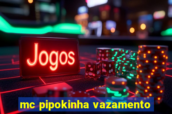 mc pipokinha vazamento